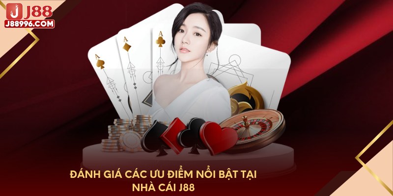 Đánh giá các ưu điểm nổi bật tại nhà cái J88