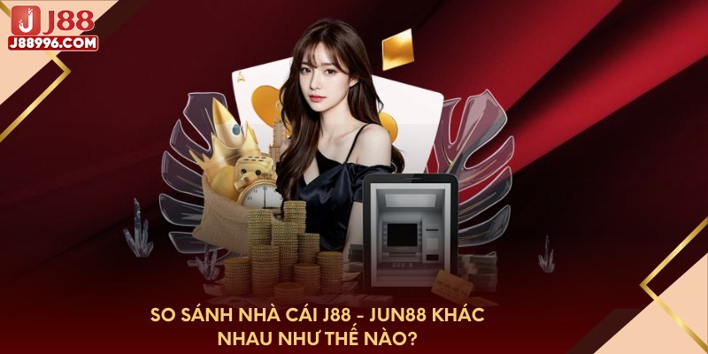 So sánh nhà cái J88 - jun88 khác nhau như thế nào?